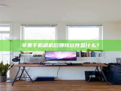 江苏苹果手机刷机后赚钱软件是什么？