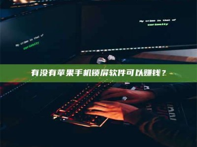 江苏有没有苹果手机锁屏软件可以赚钱？