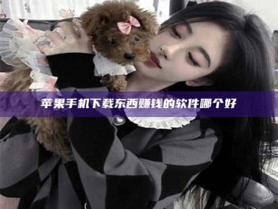 江苏苹果手机下载东西赚钱的软件哪个好