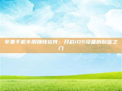 江苏苹果手机专用赚钱软件：开启iOS设备的财富之门